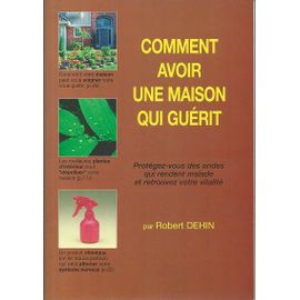 Comment Avoir Une :Maison Qui Guérit. Protégez-Vous Des Ondes Qui Rendent Malade Et Retrouvez Votre Vitalité.
