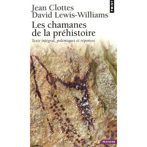 Les Chamanes De La Préhistoire - Transe Et Magie Dans Les Grottes Ornées Suivi De Après Les Chamanes, Polémiques Et Réponses