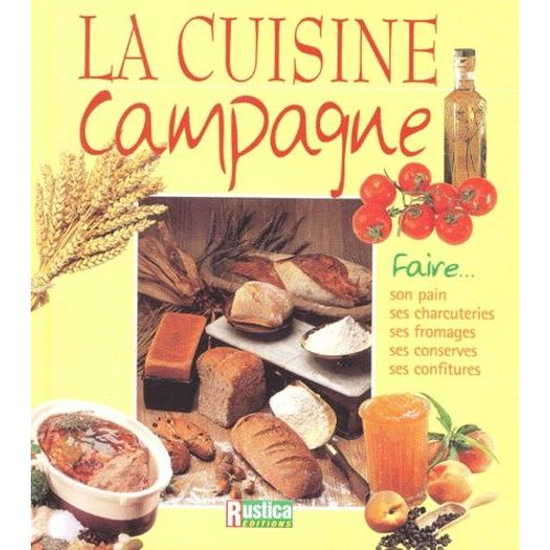 La Cuisine Campagne - Faire Son Pain, Ses Charcuteries, Ses Fromages, Ses Conserves, Ses Confitures