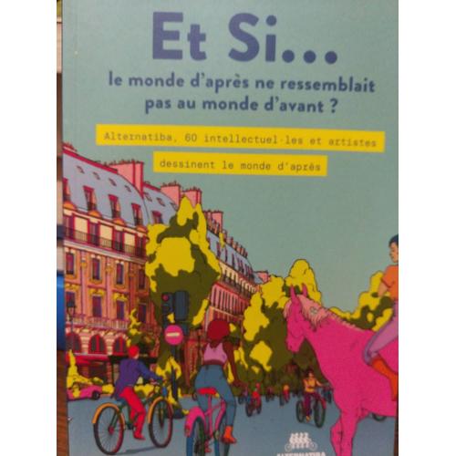 Et Si - Le Monde D'après Ne Ressemblait Pas Au Monde D'avant - Alternatiba, 60 Intellectuel·Les Et Artistes Dessinent Le Monde Dâ?Après