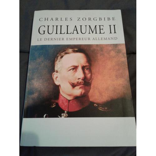 Charles Zorgbibe - Livre Guillaume I I Le Dernier Empereur Allemand + D V D Entretien Avec Charles Zorgebibe
