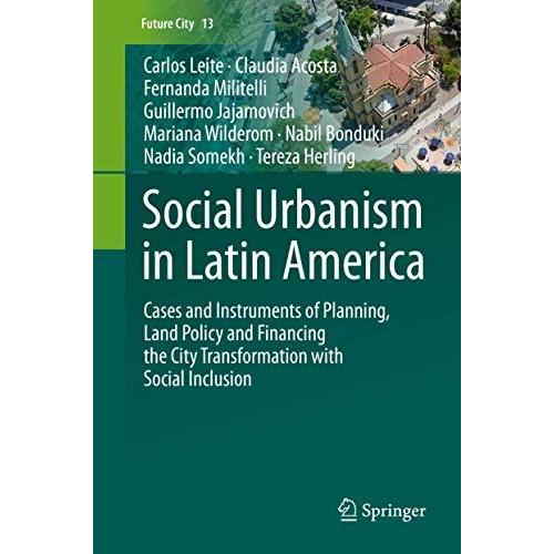 Social Urbanism In Latin America: Cases And Instruments Of Planning, Land Policy And Financing The City Transformation With Social Inclusion (Future City)