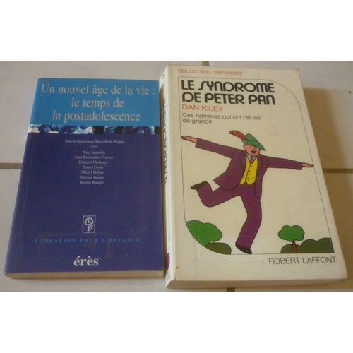 Le Syndrome De Peter Pan (Hommes Qui Ont Refusé De Grandir, Dan Kiley) + Nouvel Âge De La Vie, Temps De La Postadolescence (Anatrella, Rouche, Etc)