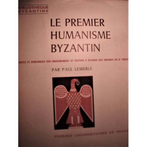 Le Premier Humanisme Byzantin, Notes Et Remarques Sur Enseignement Et Culture À Byzance Des Origines Au Xe Siècle.