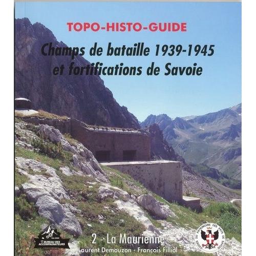 Topo -Histo-Guide Champs De Bataille 1939-1945 Et Fortifications De Savoie - Tome 2, La Maurienne