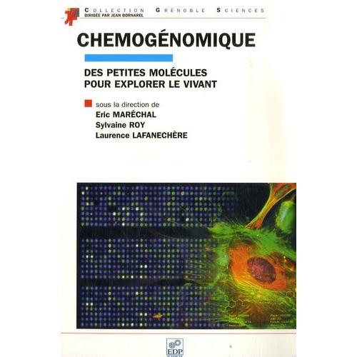 Chémogénomique - Des Petites Molécules Pour Explorer Le Vivant, Une Introduction À L'usage Des Biologistes, Chimistes Et Informaticiens