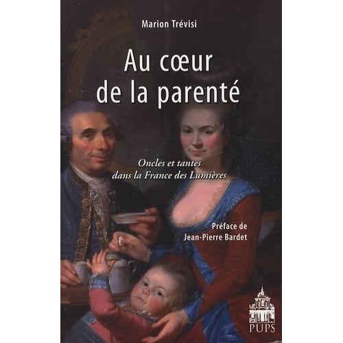 Au Coeur De La Parenté - Oncles Et Tantes Dans La France Des Lumières