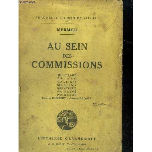 Au Sein Des Commissions - Millerand, Briand, Gallieni, Messimy, Freycinet, Painleve, Poincare, Humbert Charles, General Baquet - Fragments Dhistoire 1914-1919... Vii- 19eme Edition