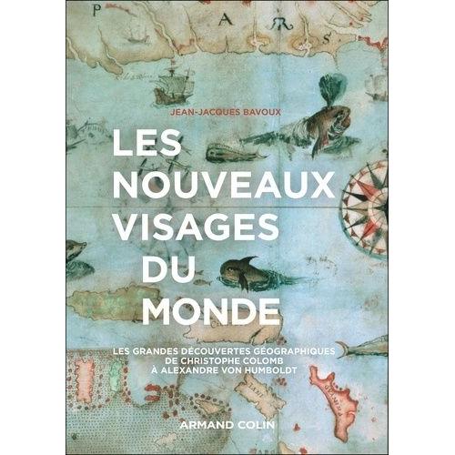 Les Nouveaux Visages Du Monde - Les Explorations Géographiques De Ch - Colomb À A. Von Humboldt