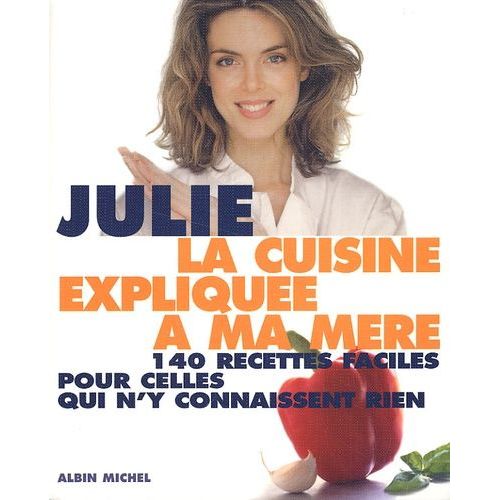 La Cuisine Expliquée À Ma Mère - 140 Recettes Faciles Pour Celles Qui N'y Connaissent Rien