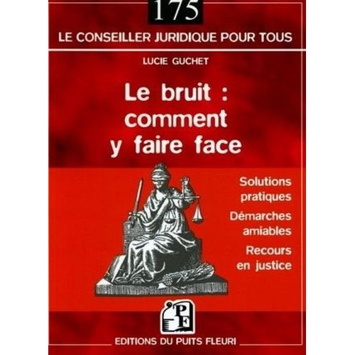 Le Bruit : Comment Y Faire Face - Les Solutions Pratiques, La Démarche Amiable, Les Autres Recours