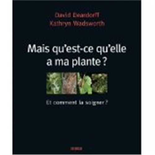 Mais Qu'est-Ce Qu'elle A Ma Plante ? (Et Comment La Soigner ?) - Un Guide Visuel Pour Un Diagnostic Facile Et Des Remèdes Biologiques