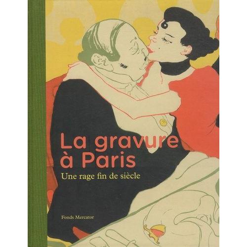 La Gravure À Paris - Une Rage Fin De Siècle