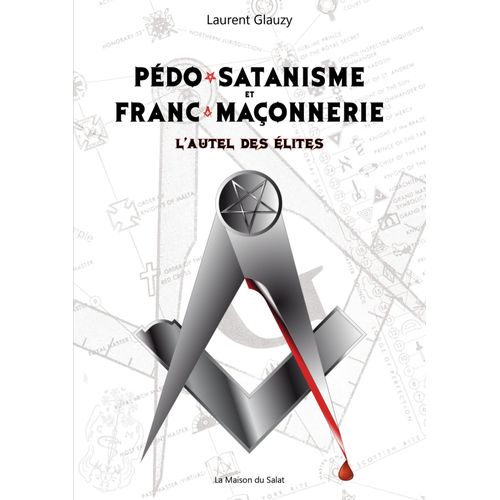 Pédo-Satanisme Et Franc-Maçonnerie - L'autel Des Élites Laurent Glauzy Editions La Maison Du Salat