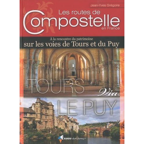 Les Routes De Compostelle En France - A La Rencontre Du Patrimoine Sur Les Voies De Tours Et Du Puy