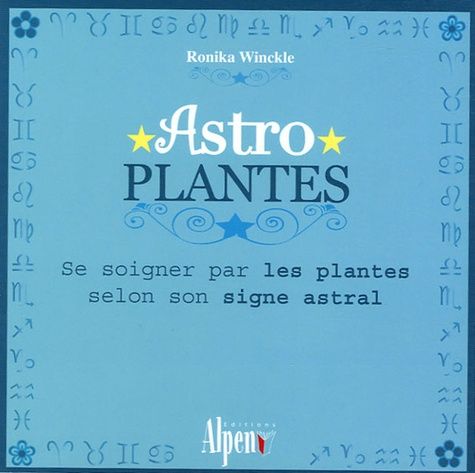 Astro Plantes - Se Soigner Par Les Plantes Selon Son Signe Astral