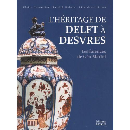 L?Héritage De Delft À Desvres - Les Faïences De Géo Martel