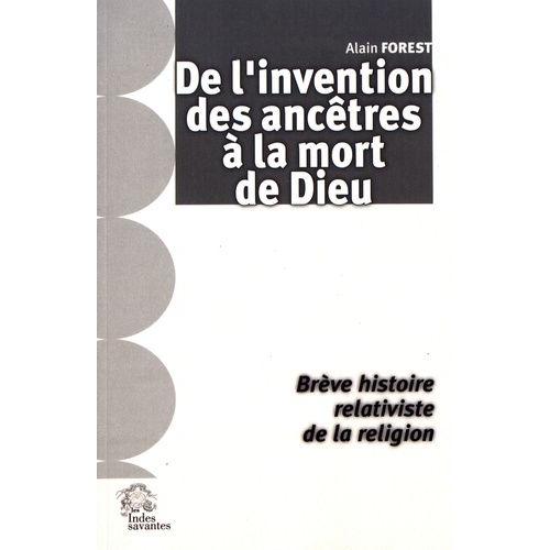 De L'invention Des Ancêtres À La Mort De Dieu - Brève Histoire Relativiste De La Religion