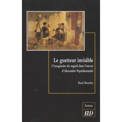 Le Guetteur Invisible - L'imaginaire Du Regard Dans L'oeuvre D'alexandre Papadiamantis