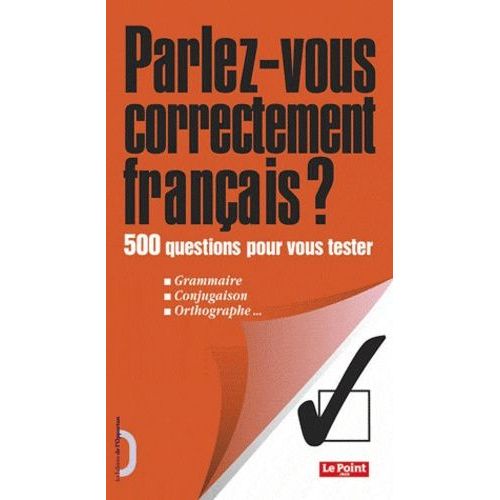 Parlez-Vous Correctement Français ? - 500 Questions Pour Vous Tester