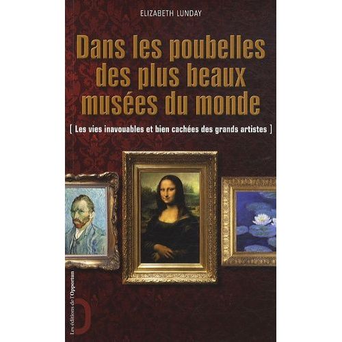 Dans Les Poubelles Des Plus Beaux Musées Du Monde - Les Vies Inavouables Et Bien Cachées Des Grands Artistes