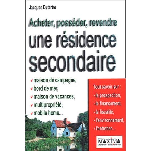 Acheter, Posséder, Revendre Une Résidence Secondaire