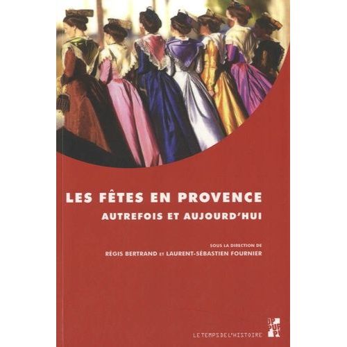 Les Fêtes En Provence - Autrefois Et Aujourd Hui