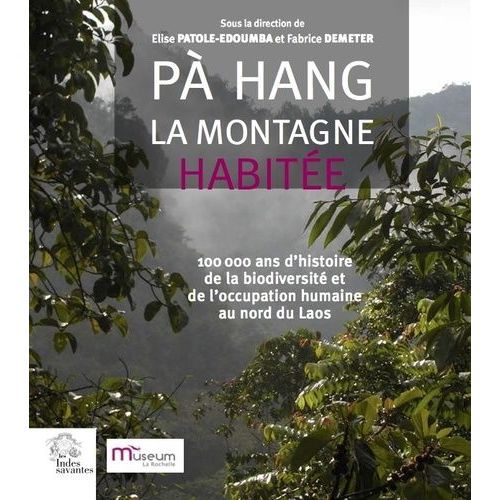 Pà Hang, La Montagne Habitée - 100 000 Ans D'histoire De La Biodiversité Et De L'occupation Humaine Au Nord Du Laos