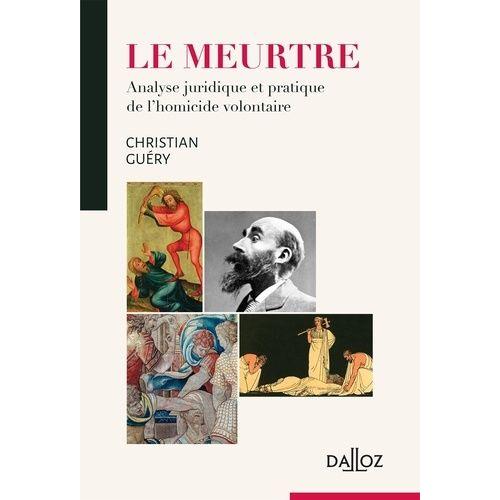 Le Meurtre - Analyse Juridique Et Pratique De L'homicide Volontaire