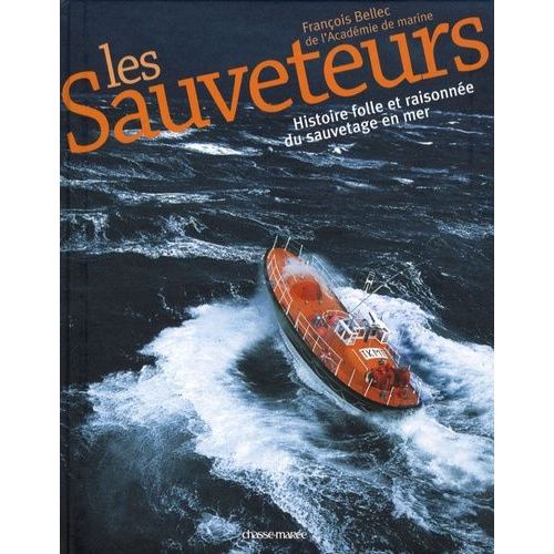 Les Sauveteurs - Histoire Folle Et Raisonnée Du Sauvetage En Mer