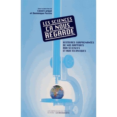 Les Sciences, Ça Nous Regarde - Histoires Surprenantes De Nos Rapports Aux Sciences Et Aux Techniques