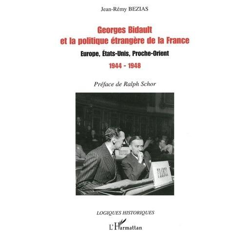 Georges Bidault Et La Politique Étrangère De La France : Europe, Etats-Unis, Proche-Orient, 1944-1948