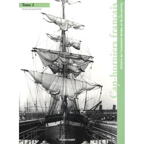 Cap-Horniers Français - Tome 2, Histoire De L'armement Bordes Et De Ses Navires