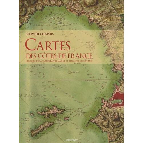 Cartes Des Côtes De France - Histoire De La Cartographie Marine Et Terrestre Du Littoral
