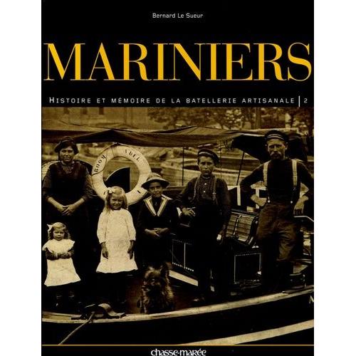 Mariniers - Tome 2, Histoire Et Mémoire De La Batellerie Artisanale