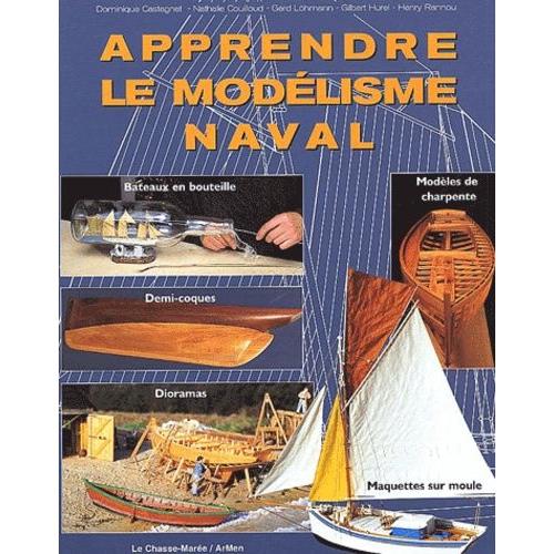 Apprendre Le Modélisme Naval - Bateaux En Bouteille, Demi-Coques, Maquettes Sur Moule, Dioramas, Modèles De Charpente