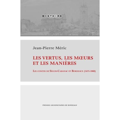Les Vertus, Les Moeurs Et Les Manières - Les Comtes De Ségur-Cabanac Et Bordeaux (1655-1888)