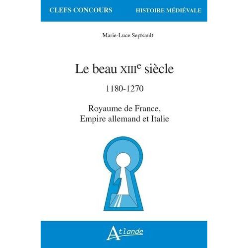 Le Beau Xiiie Siècle - 1180-1270 - Royaume De France, Empire Allemand Et Italie