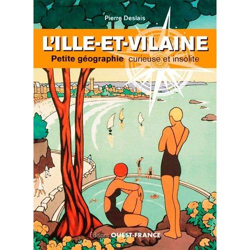 L'ille-Et-Vilaine - Petite Géographie Curieuse Et Insolite