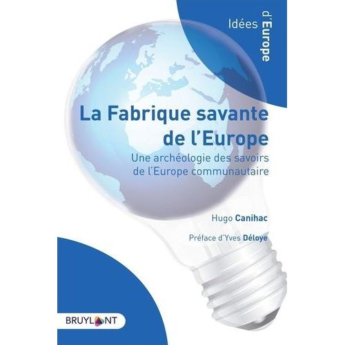 La Fabrique Savante De L'europe - Une Archéologie Des Savoirs De L'europe Communautaire