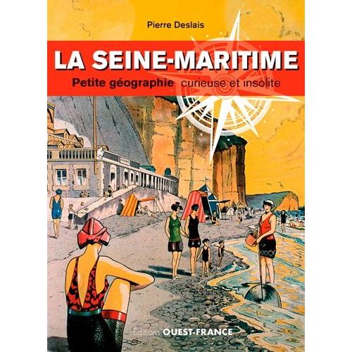La Seine-Maritime - Petite Géographie Curieuse Et Insolite