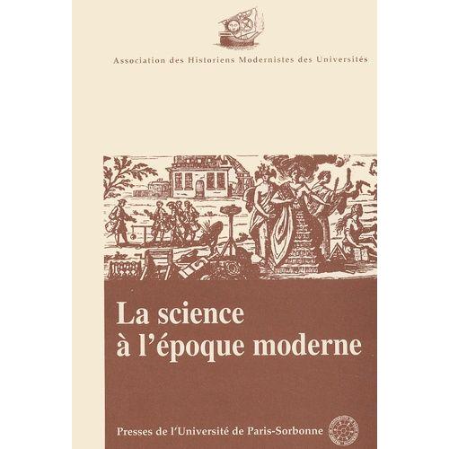 La Science À L'époque Moderne - Actes Du Colloque De 1996