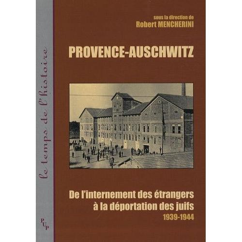 Provence-Auschwitz - De L'internement Des Étrangers À La Déportation Des Juifs (1939-1944)