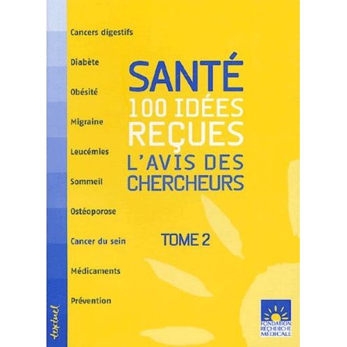 Santé : 100 Idées Reçues - L'avis Des Chercheurs, Tome 2