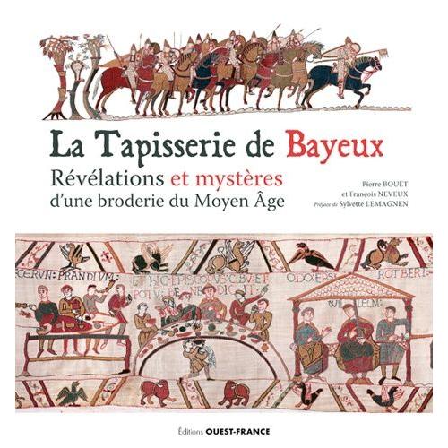 La Tapisserie De Bayeux - Révélation Et Mystères D'une Broderie Du Moyen Age