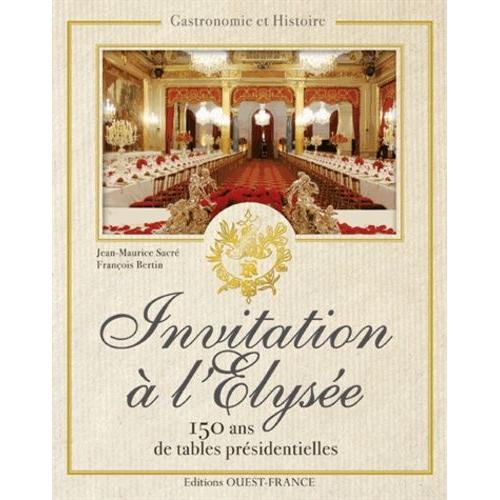 Invitation À L'elysée - 150 Ans De Réceptions Présidentielles