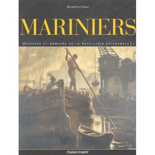 Mariniers - Tome 1, Histoire Et Mémoire De La Batellerie Artisanale
