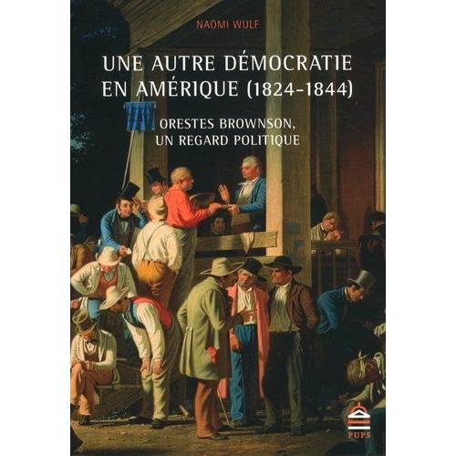 Une Autre Démocratie En Amérique (1824-1844) - Orestes Brownson, Un Regard Politique