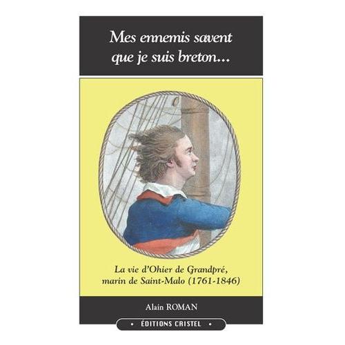 Mes Ennemis Savent Que Je Suis Breton - La Vie D'ohier De Grandpré, Marin De Saint-Malo (1761-1846)
