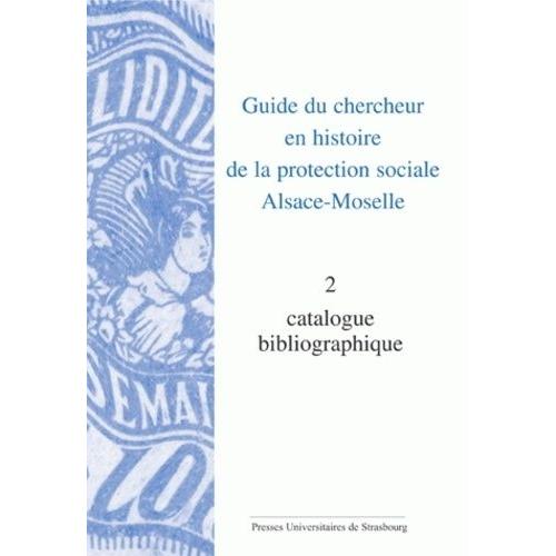 Guide Du Chercheur En Histoire De La Protection Sociale, Alsace-Moselle - Volume 2, Catalogue Bibliographique